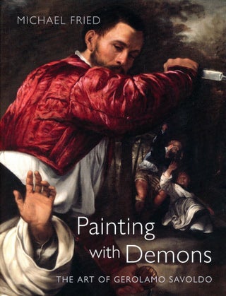 Item #6070 Painting with Demons: The Art of Gerolamo Savoldo. Michael FRIED