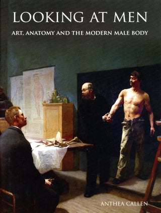 Item #6080 Looking at Men: Art, Anatomy and the Modern Male Body. Anthea CALLEN
