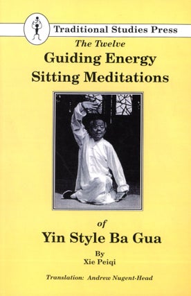 Item #6113 The Twelve Guiding Energy Sitting Meditations of Yin Style Ba Gua. Xie PEIQI