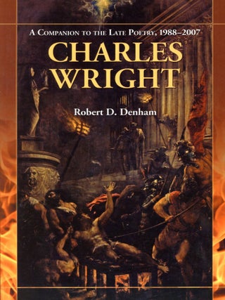 Charles Wright: A Companion to the Late Poetry, 1988&ndash;2007. Robert D. DENHAM.