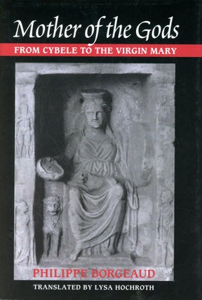 Item #6157 Mother of Gods: From Cybele to the Virgin Mary. Philippe BORGEAUD