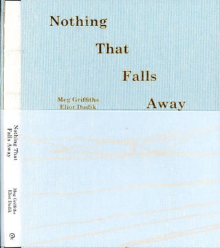 Item #6191 Nothing That Falls Away. Meg GRIFFITHS, Eliot Dudik
