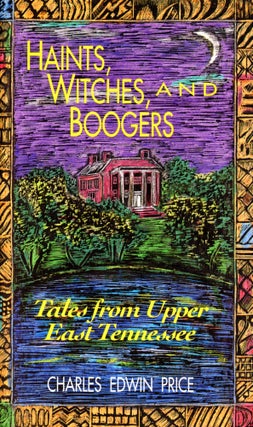 Item #6290 Haints, Witches, and Boogers: Tales from Upper East Tennessee. Charles Edwin PRICE