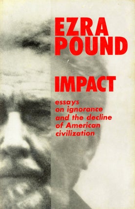 Item #6313 Impact: Essays on Ignorance and the Decline of American Civilization. Ezra POUND