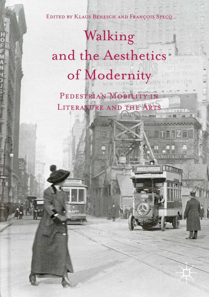 Item #636 Walking and the Aesthetics of Modernity: Pedestrian Mobility in Literature and the Arts. Klaus BENESCH, François Specq.
