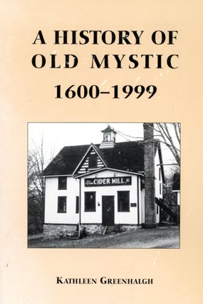 Item #6361 A History of Old Mystic, 1600–1999. Kathleen GREENHALGH