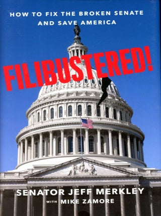 Item #6364 Filibustered! How to Fix the Broken Senate and Save America. Jeff MERKLEY, Mike Zamore