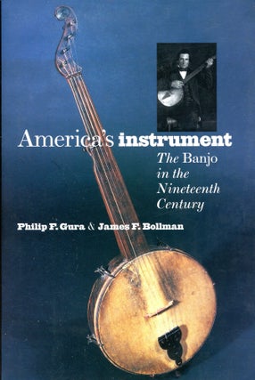 Item #6443 America's Instrument: The Banjo in the Nineteenth Century. Phillip. F. GURA, James F....