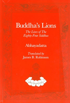 Item #6506 Buddha's Lions: The Lives of The Eighty-Four Siddhas. ABHAYADATTA, James B. Robinson