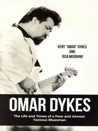 Item #6593 Omar Dykes: The Life and Times of a Poor and Almost Famous Bluesman. Kent "Omar"...