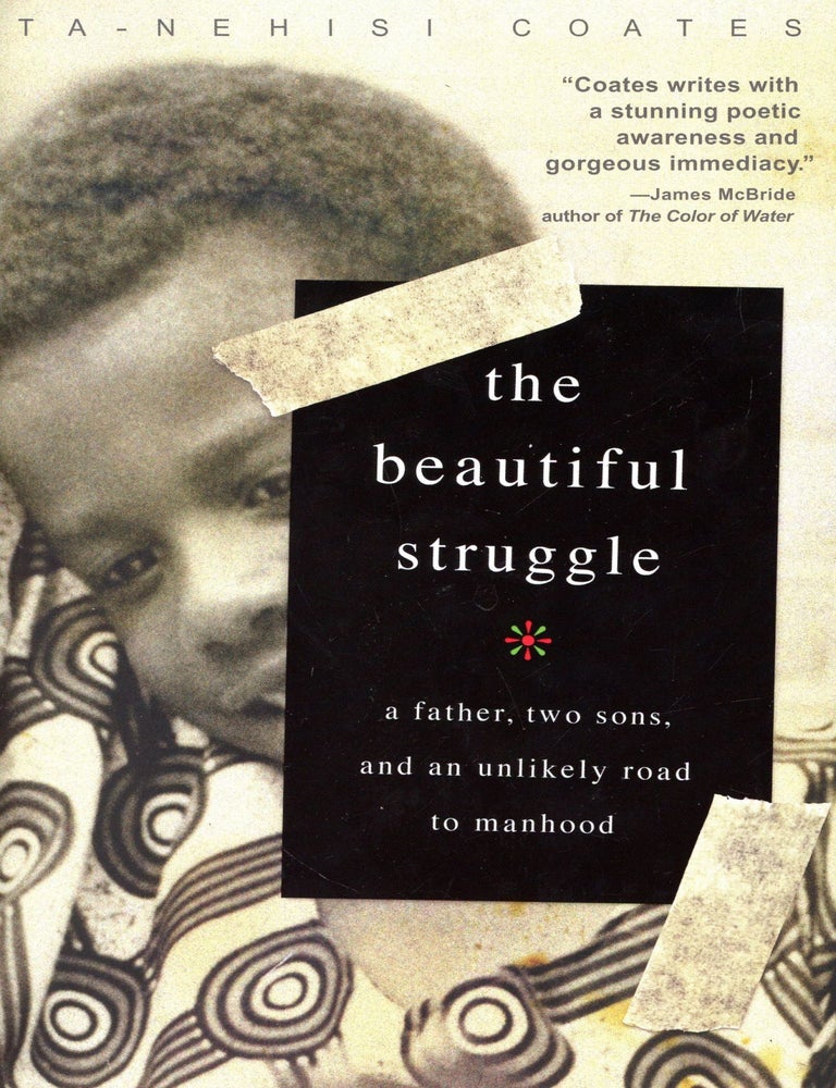 Item #6683 The Beautiful Struggle: A Father, Two Sons, and an Unlikely Road to Manhood. Ta-Nehisi COATES.