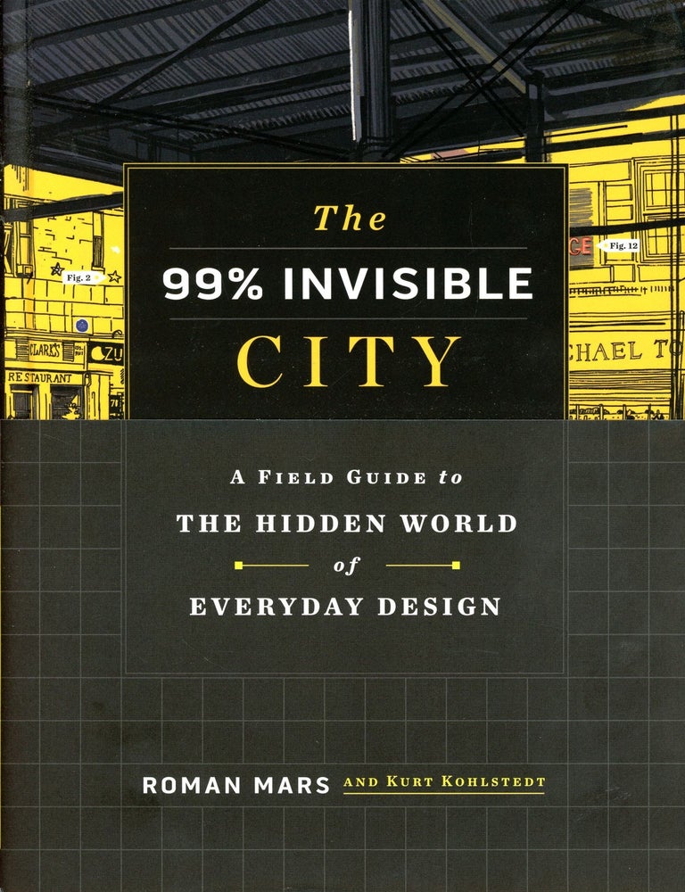 Item #6697 The 99% Invisible City: A Field Guide to the Hidden World of Everyday Design. Roman MARS, Kurt Kohlstedt.
