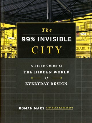Item #6697 The 99% Invisible City: A Field Guide to the Hidden World of Everyday Design. Roman...