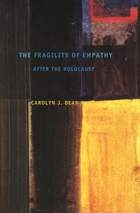 Item #678 The Fragility of Empathy After the Holocaust. Carolyn J. DEAN