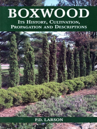 Item #7134 Boxwood: Its History, Cultivation, Propagation and Descriptions. P. D LARSON