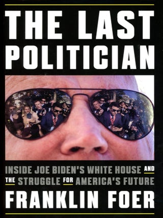 Item #7186 The Last Politician: Inside Joe Biden's White House and the Struggle for America's...