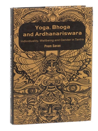 Item #7599 Yoga, Bhoga and Ardhanariswara: Individuality, Wellbeing and Gender in Tantra. Prem SARAN