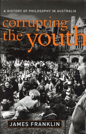 Item #7658 Corrupting the Youth: A History of Philosophy in Australia. James FRANKLIN