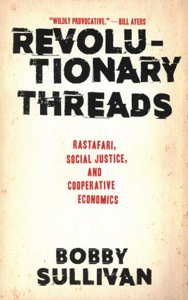 Item #793 Revolutionary Threads: Rastafari, Social Justice, and Cooperative Economics. Bobby...