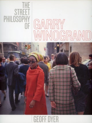 The Street Philosophy of Garry Winogrand. Geoff DYER.