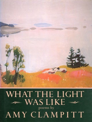 What the Light Was Like. Amy CLAMPITT.