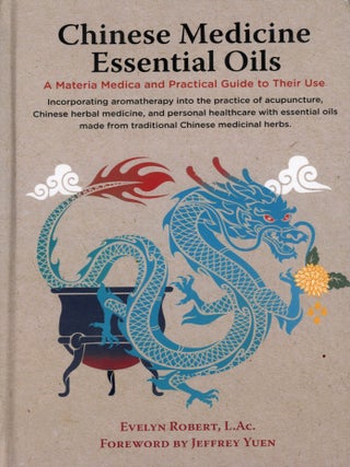 Item #8259 Chinese Medicine Essential Oils: A Materia Medica and Practical Guide to Their Use....