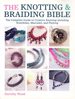Item #826 The Knotting & Braiding Bible: The Complete Guide to Creative Knotting including...