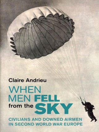 Item #8365 When Men Fell from the Sky: Civilians and Downed Airmen in Second World War Europe....