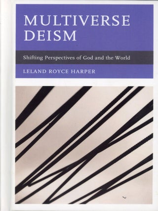 Item #8376 Multiverse Deism: Shifting Perspectives of God and the World. Leland Royce HARPER