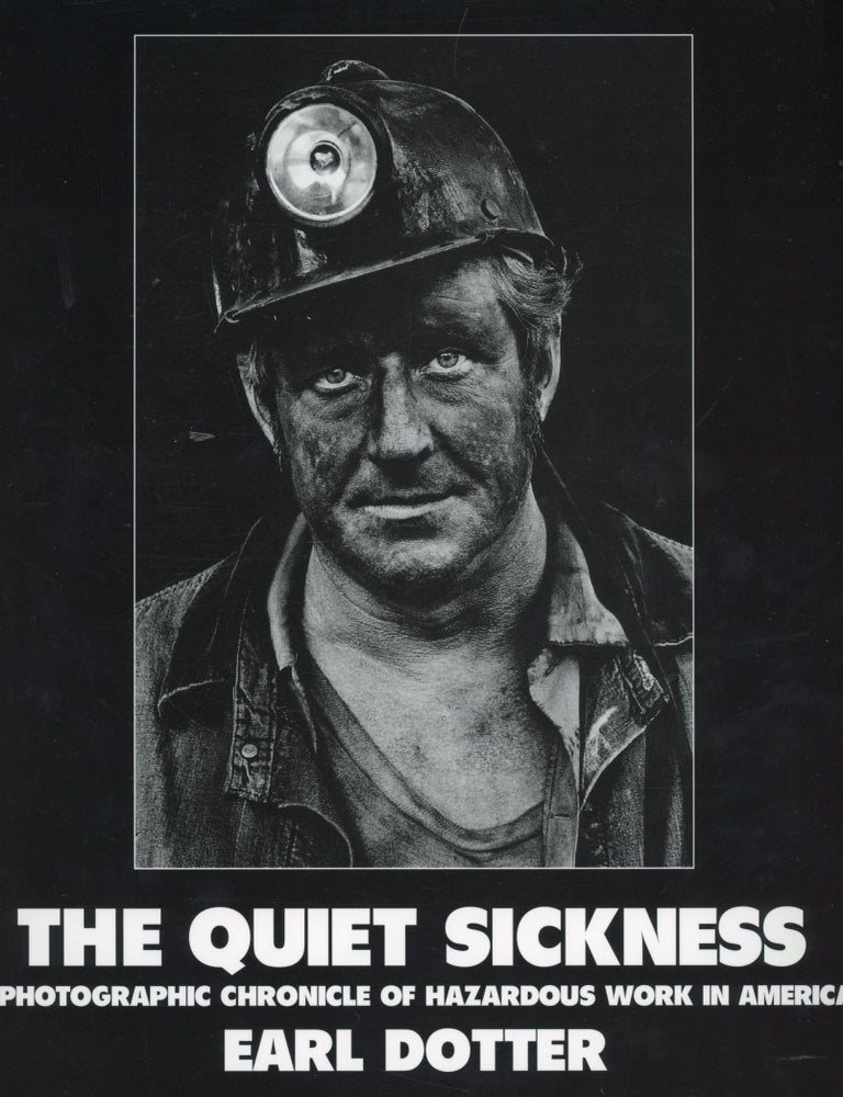 Item #8426 The Quiet Sickness: A Photographic Chronicle of Hazardous Work in America. Earl DOTTER.