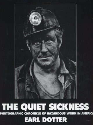 The Quiet Sickness: A Photographic Chronicle of Hazardous Work in America. Earl DOTTER.