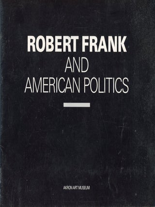 Item #8466 Robert Frank and American Politics (Exhibition Catalog). Robert FRANK