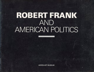 Item #8466 Robert Frank and American Politics (Exhibition Catalog). Robert FRANK