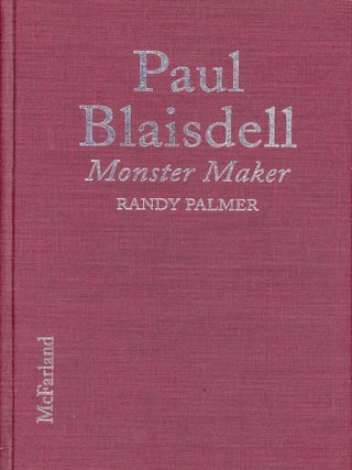 Item #8528 Paul Blaisdell, Monster Maker: A Biography of the B Movie Makeup and Special Effects...