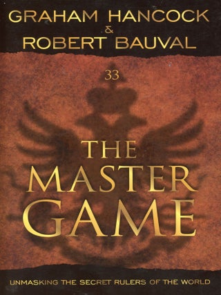 Item #8732 The Master Game: Unmasking the Secret Rulers of the World. Graham HANCOCK, Robert Bauval