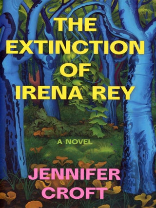 The Extinction of Irena Rey. Jennifer CROFT.