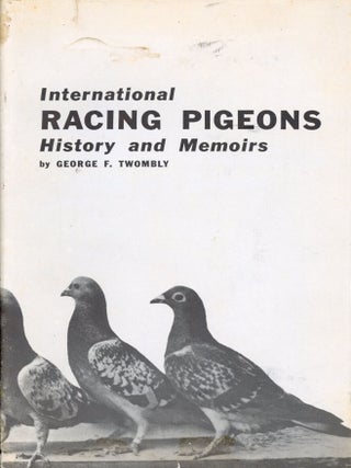 Item #8791 International Racing Pigeons: History and Memoirs. George F. TWOMBLY