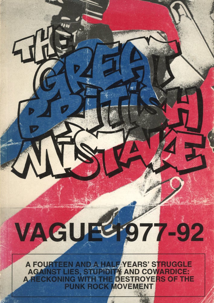Item #890 The Great British Mistake: Vague 1977–92; A Fourteen and a Half Years' Struggle Against Lies, Stupidity and Cowardice: A Reckoning with the Destroyers of the Punk Rock Movement. Tom VAGUE, Stewart HOME, Introduction.