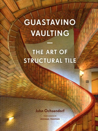 Item #9120 Guastavino Vaulting: The Art of Structural Tile. John OCHSENDORF