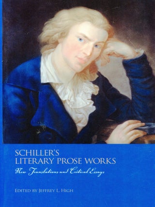 Item #9163 Schiller's Literary Prose Works: New Translations and Critical Essays. Jeffrey L. HIGH