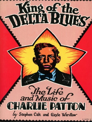 Item #9176 King of the Delta Blues: The Life and Music of Charlie PAtton. Stephen CALT, Gayle...
