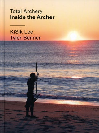 Item #9337 Total Archery: Inside the Archer. KiSik LEE, Tyler Benner