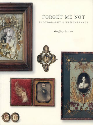 Item #9346 Forget Me Not: Photography & Remembrance. Geoffrey BATCHEN