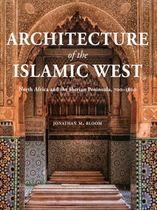 Item #9354 Architecture of the Islamic West: North Africa and the Iberian Peninsula, 700-1800....