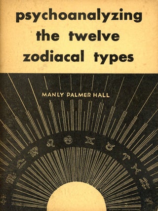Item #9444 Psychoanalyzing the Twelve Zodiacal Types. Manly Palmer HALL