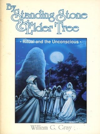 Item #9491 By Standing Stone & Elder Tree: Ritual and the Unconscious. William G. GRAY