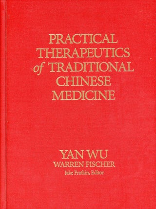 Item #9511 Practical Therapeutics of Traditional Chinese Medicine. Yan WU, Warren Fisher