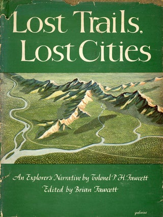Lost Trails, Lost Cities: An Explorer's Narrative by Colonel P.H. Fawcett. P. H. FAWCETT, Brian Fawcett.