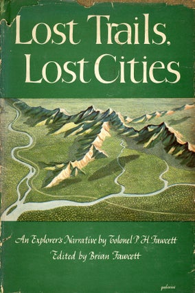 Item #9530 Lost Trails, Lost Cities: An Explorer's Narrative by Colonel P.H. Fawcett. P. H....