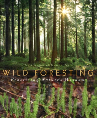 Item #9655 Wild Foresting: Practising Nature's Wisdom. Alan DRENGSON, Duncan Taylor